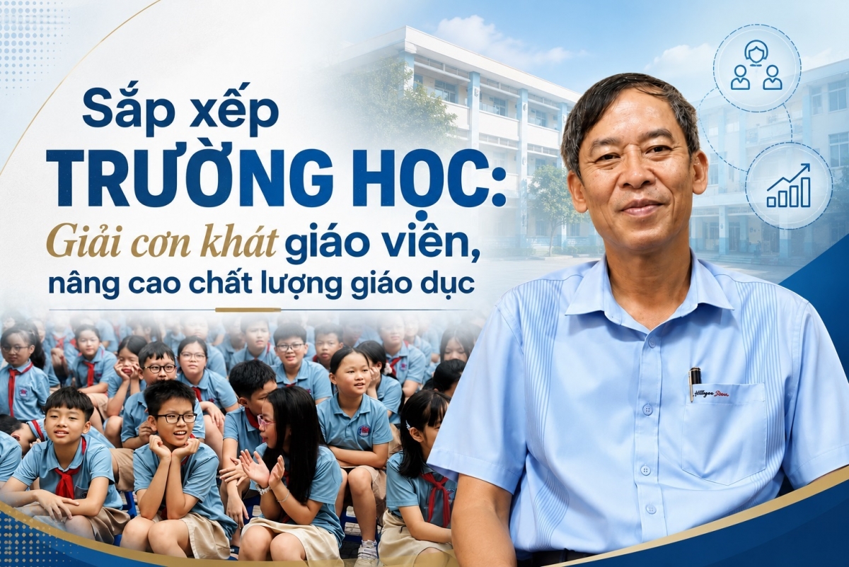 Sắp xếp trường lớp Giải cơn khát giáo viên, nâng chất lượng giáo dục