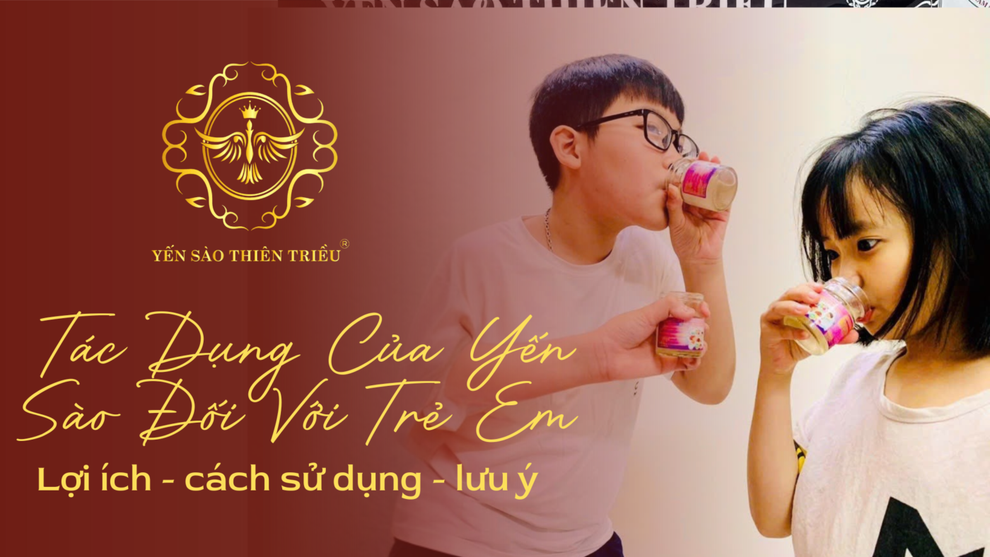 Nước Yến Sào Thiên Triều Lựa chọn bổ sung dinh dưỡng hàng đầu cho trẻ nhỏ